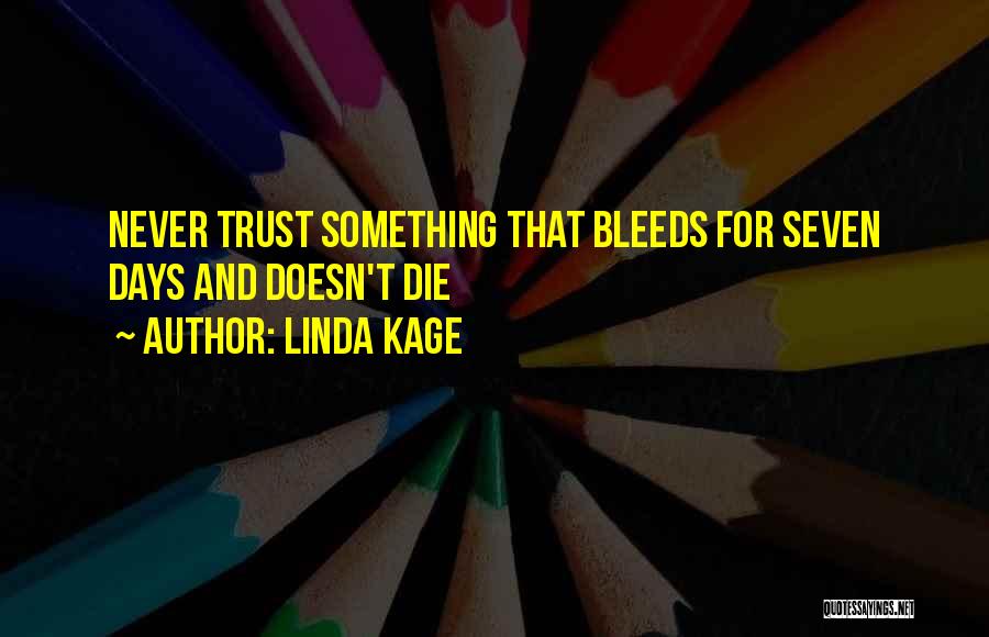 Linda Kage Quotes: Never Trust Something That Bleeds For Seven Days And Doesn't Die