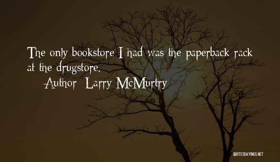 Larry McMurtry Quotes: The Only Bookstore I Had Was The Paperback Rack At The Drugstore.
