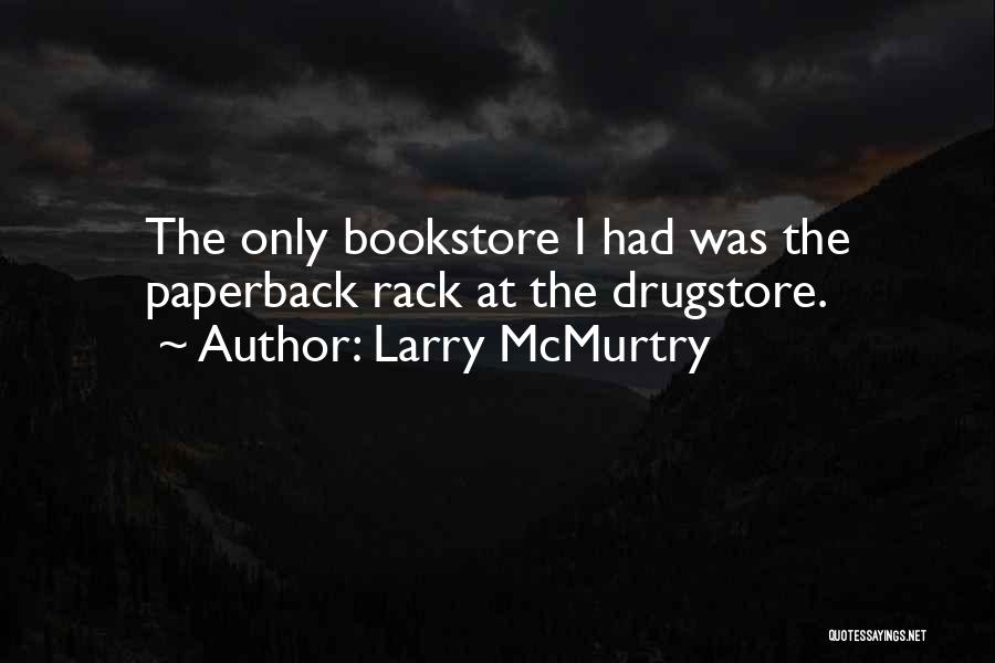 Larry McMurtry Quotes: The Only Bookstore I Had Was The Paperback Rack At The Drugstore.