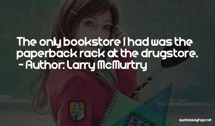 Larry McMurtry Quotes: The Only Bookstore I Had Was The Paperback Rack At The Drugstore.