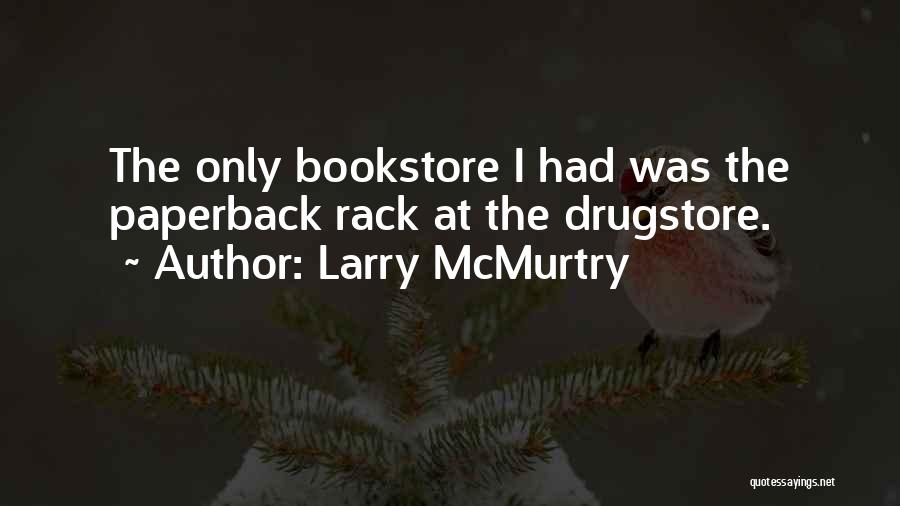 Larry McMurtry Quotes: The Only Bookstore I Had Was The Paperback Rack At The Drugstore.