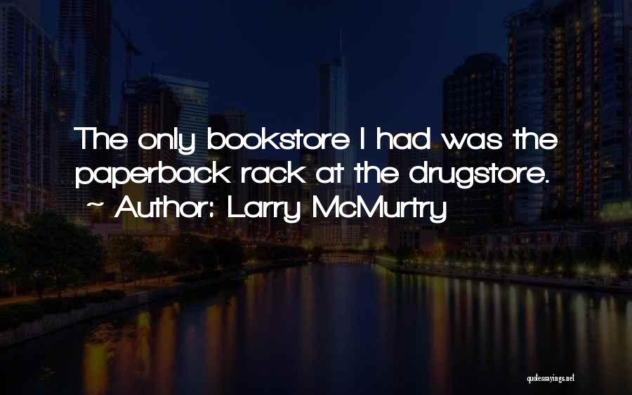 Larry McMurtry Quotes: The Only Bookstore I Had Was The Paperback Rack At The Drugstore.