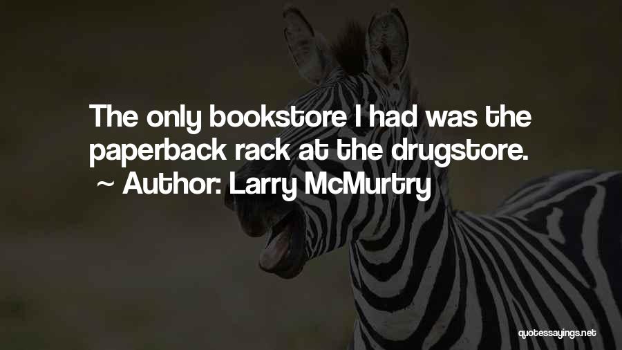 Larry McMurtry Quotes: The Only Bookstore I Had Was The Paperback Rack At The Drugstore.