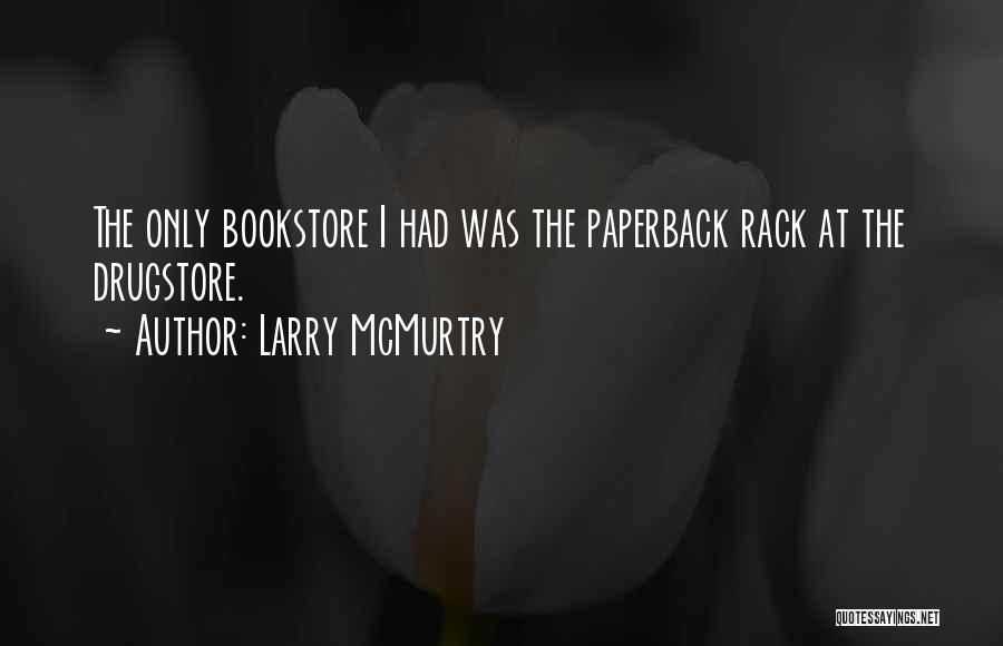 Larry McMurtry Quotes: The Only Bookstore I Had Was The Paperback Rack At The Drugstore.