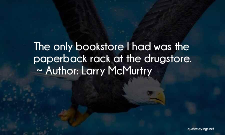 Larry McMurtry Quotes: The Only Bookstore I Had Was The Paperback Rack At The Drugstore.