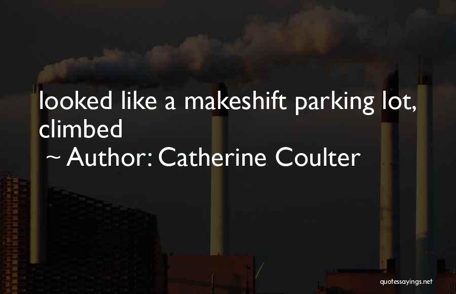 Catherine Coulter Quotes: Looked Like A Makeshift Parking Lot, Climbed