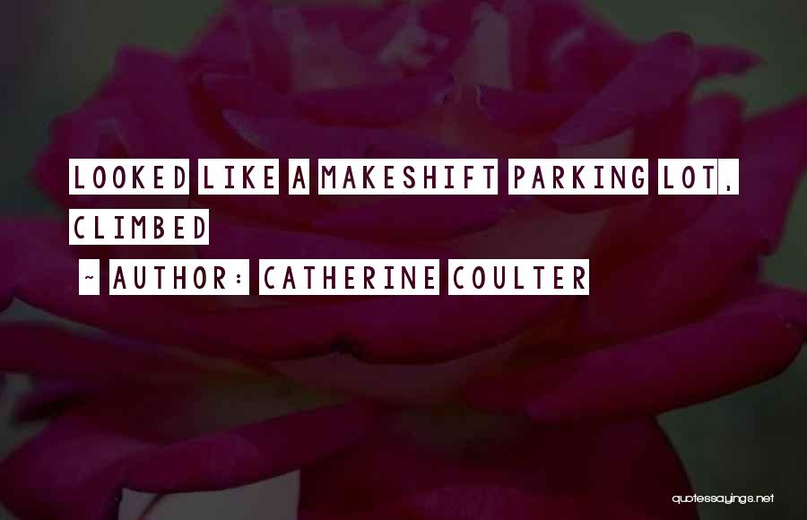 Catherine Coulter Quotes: Looked Like A Makeshift Parking Lot, Climbed