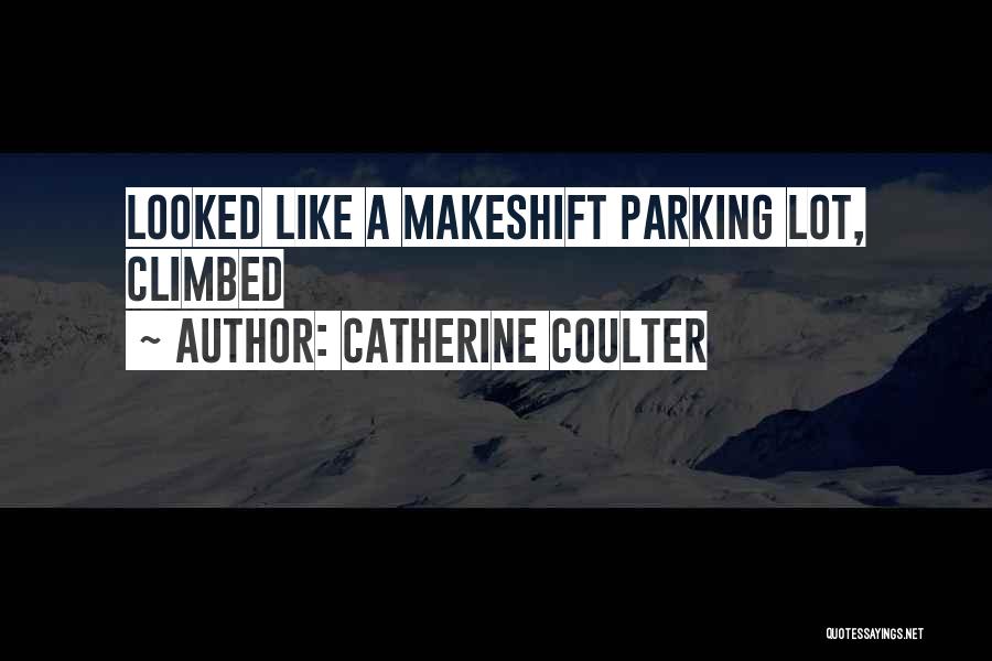 Catherine Coulter Quotes: Looked Like A Makeshift Parking Lot, Climbed