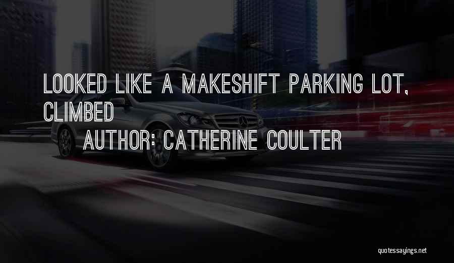 Catherine Coulter Quotes: Looked Like A Makeshift Parking Lot, Climbed