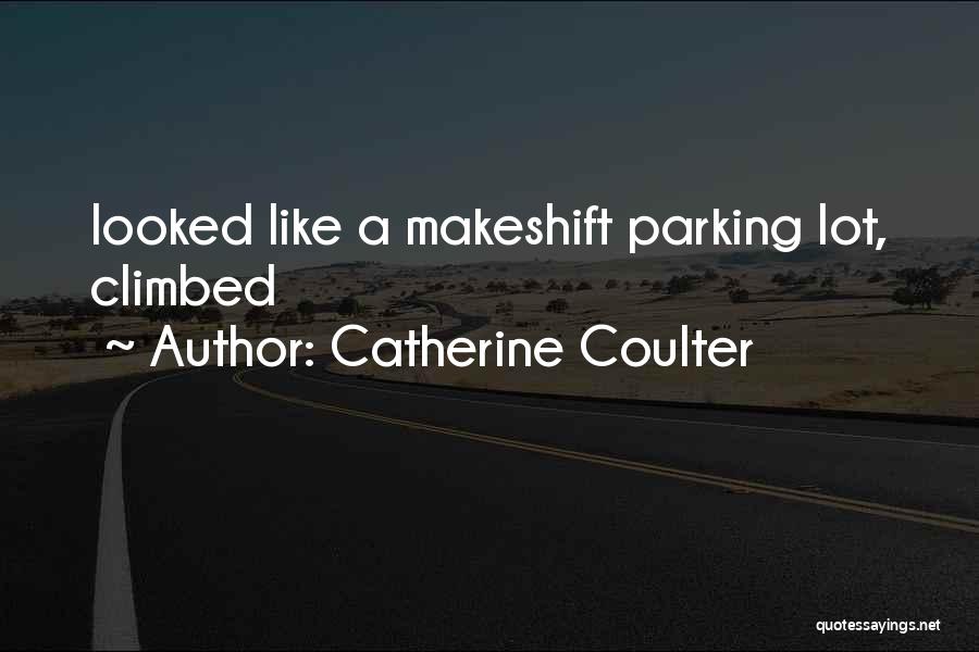 Catherine Coulter Quotes: Looked Like A Makeshift Parking Lot, Climbed