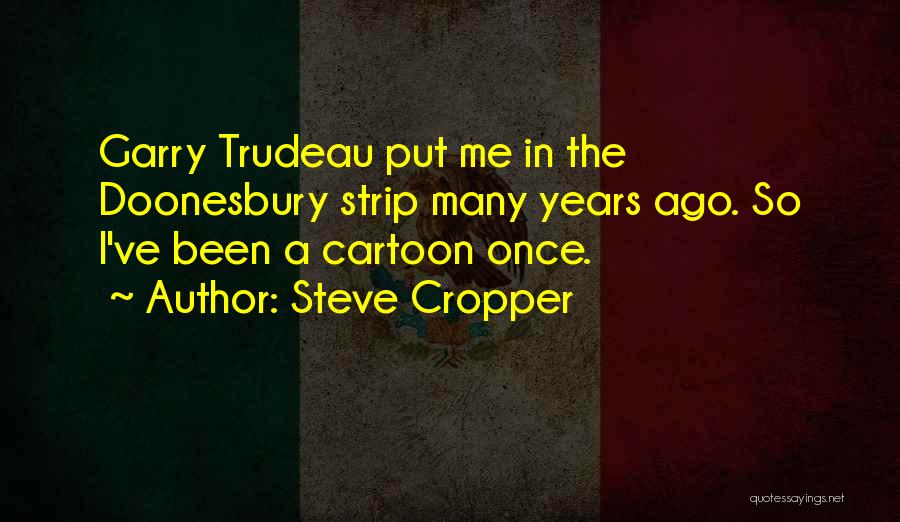 Steve Cropper Quotes: Garry Trudeau Put Me In The Doonesbury Strip Many Years Ago. So I've Been A Cartoon Once.