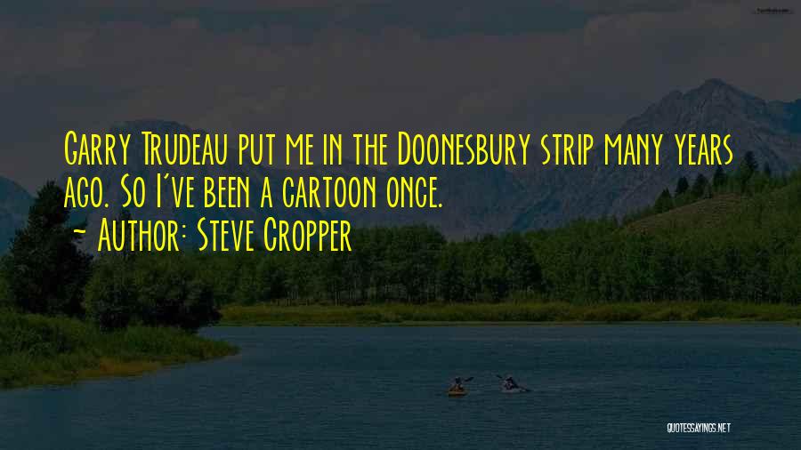 Steve Cropper Quotes: Garry Trudeau Put Me In The Doonesbury Strip Many Years Ago. So I've Been A Cartoon Once.