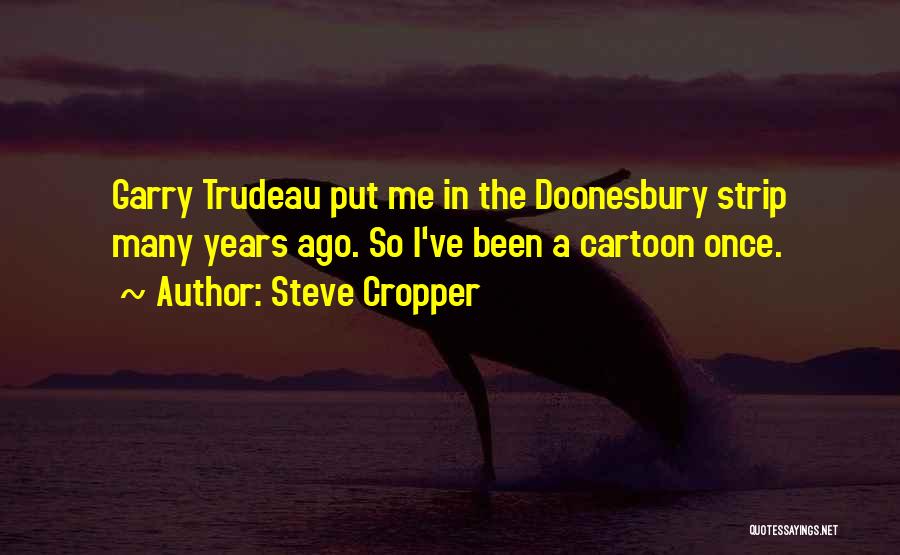 Steve Cropper Quotes: Garry Trudeau Put Me In The Doonesbury Strip Many Years Ago. So I've Been A Cartoon Once.