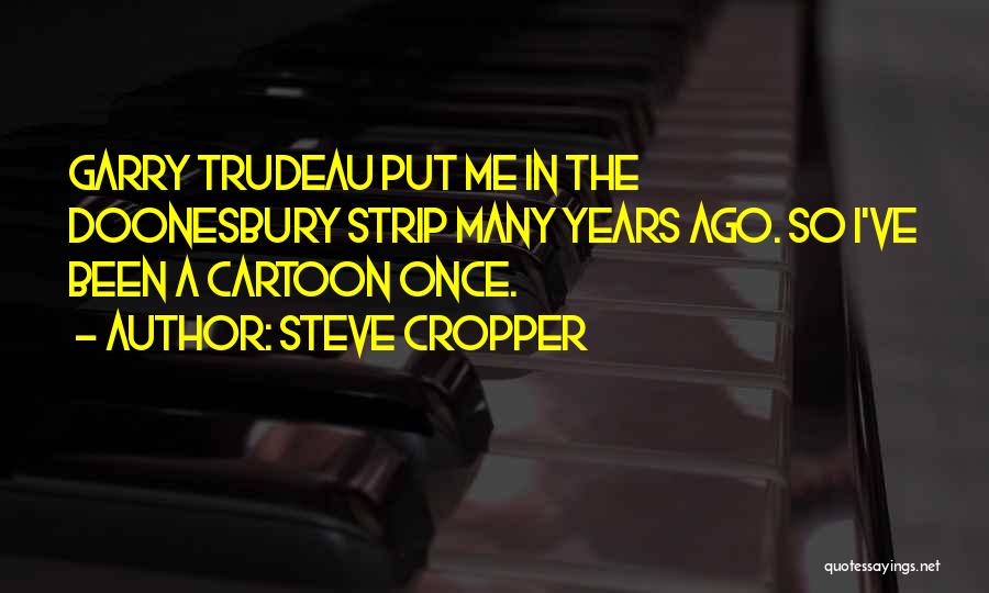 Steve Cropper Quotes: Garry Trudeau Put Me In The Doonesbury Strip Many Years Ago. So I've Been A Cartoon Once.