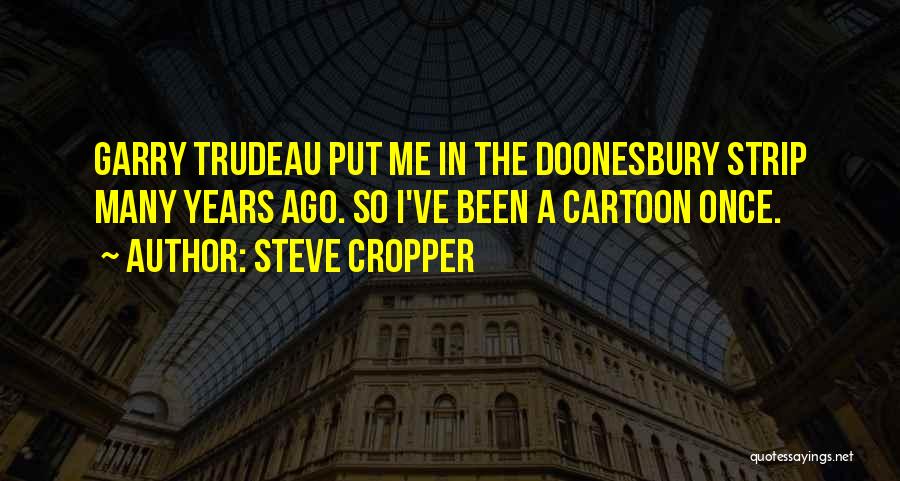 Steve Cropper Quotes: Garry Trudeau Put Me In The Doonesbury Strip Many Years Ago. So I've Been A Cartoon Once.