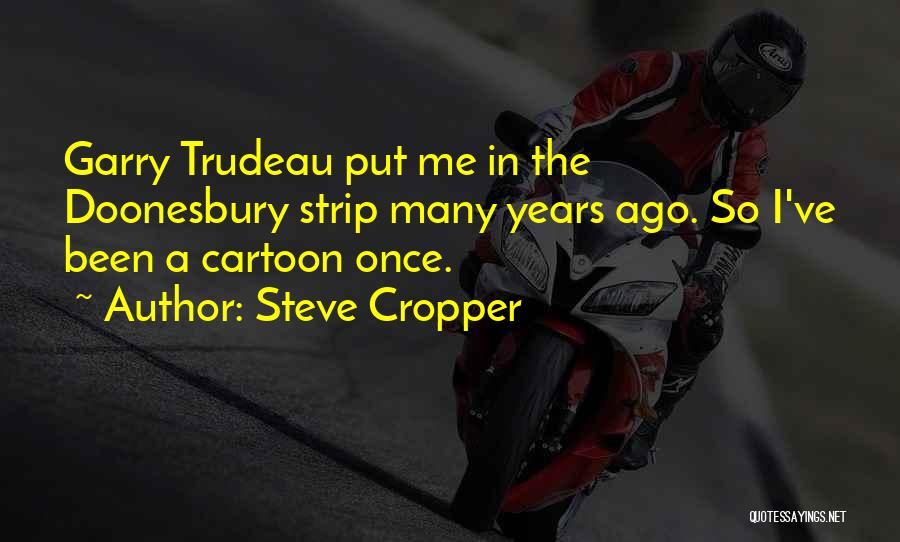 Steve Cropper Quotes: Garry Trudeau Put Me In The Doonesbury Strip Many Years Ago. So I've Been A Cartoon Once.