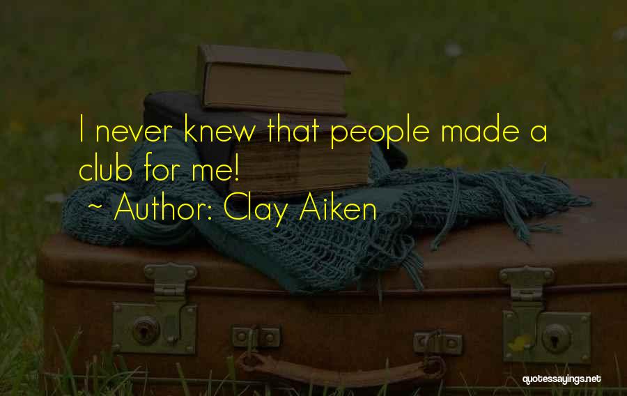Clay Aiken Quotes: I Never Knew That People Made A Club For Me!