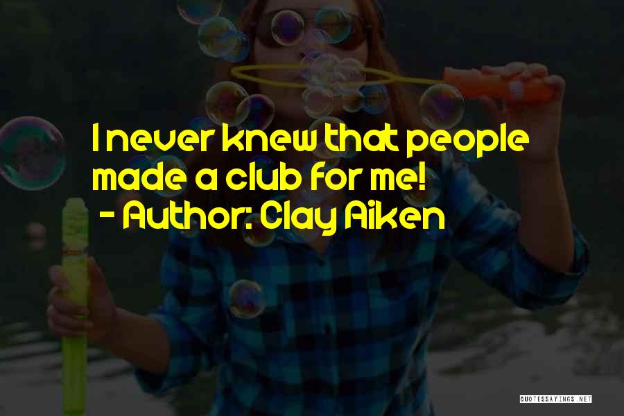 Clay Aiken Quotes: I Never Knew That People Made A Club For Me!