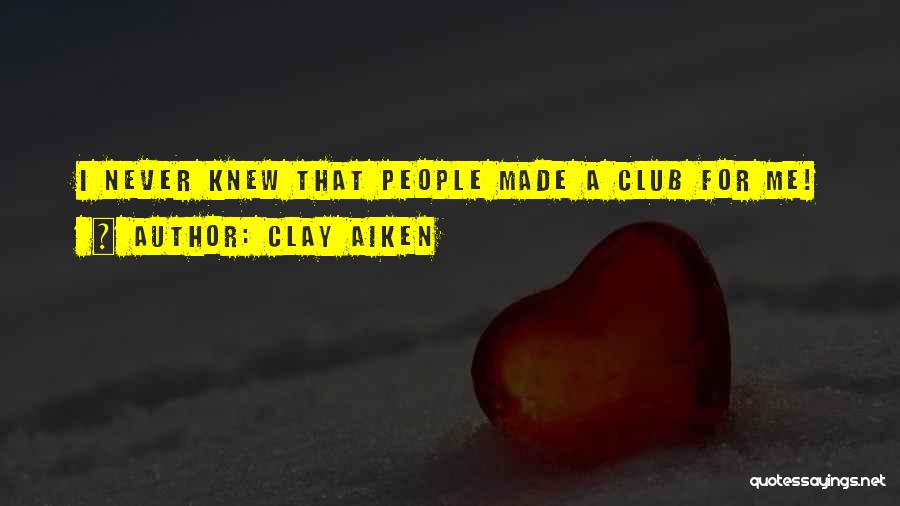 Clay Aiken Quotes: I Never Knew That People Made A Club For Me!