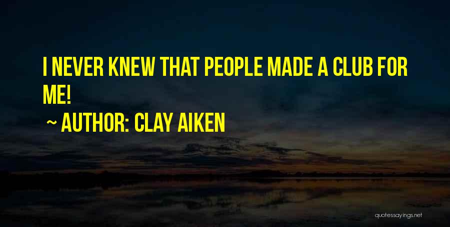 Clay Aiken Quotes: I Never Knew That People Made A Club For Me!
