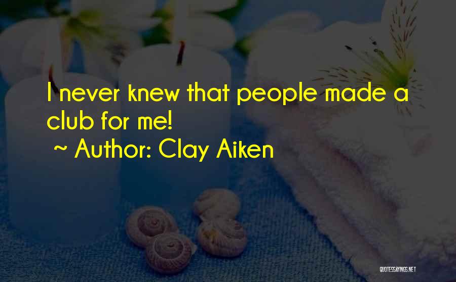 Clay Aiken Quotes: I Never Knew That People Made A Club For Me!