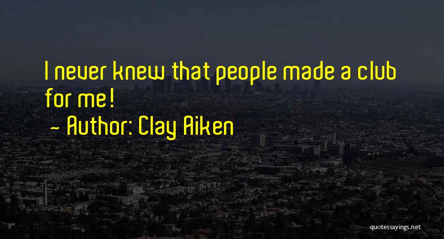 Clay Aiken Quotes: I Never Knew That People Made A Club For Me!