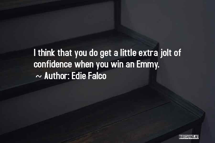 Edie Falco Quotes: I Think That You Do Get A Little Extra Jolt Of Confidence When You Win An Emmy.