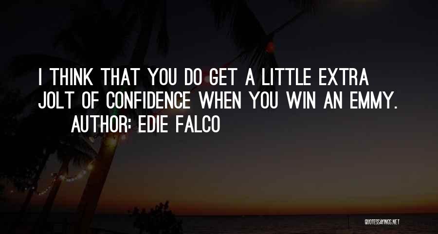 Edie Falco Quotes: I Think That You Do Get A Little Extra Jolt Of Confidence When You Win An Emmy.