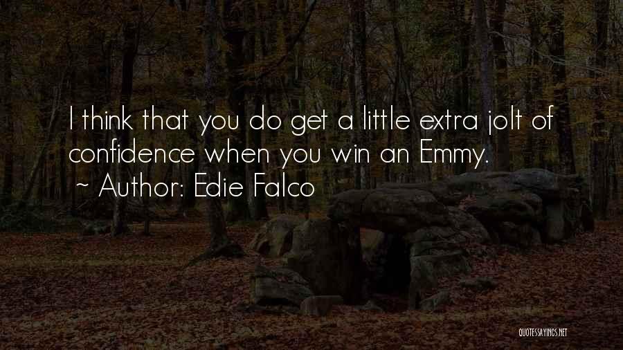 Edie Falco Quotes: I Think That You Do Get A Little Extra Jolt Of Confidence When You Win An Emmy.