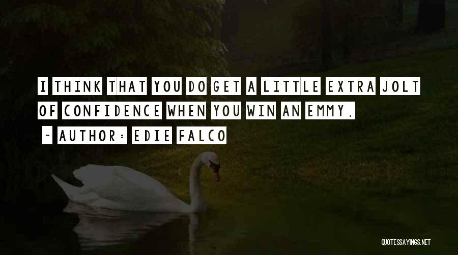 Edie Falco Quotes: I Think That You Do Get A Little Extra Jolt Of Confidence When You Win An Emmy.