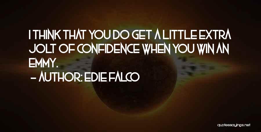 Edie Falco Quotes: I Think That You Do Get A Little Extra Jolt Of Confidence When You Win An Emmy.