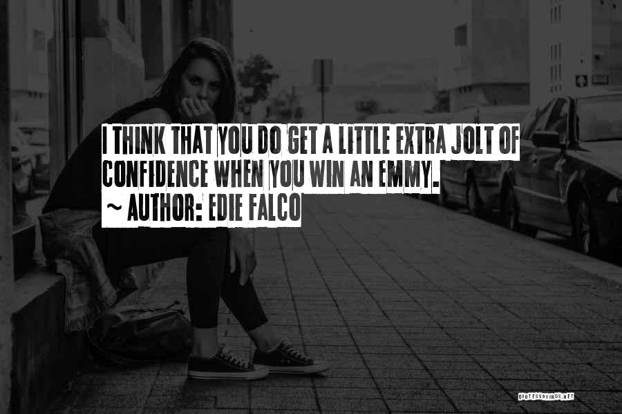 Edie Falco Quotes: I Think That You Do Get A Little Extra Jolt Of Confidence When You Win An Emmy.