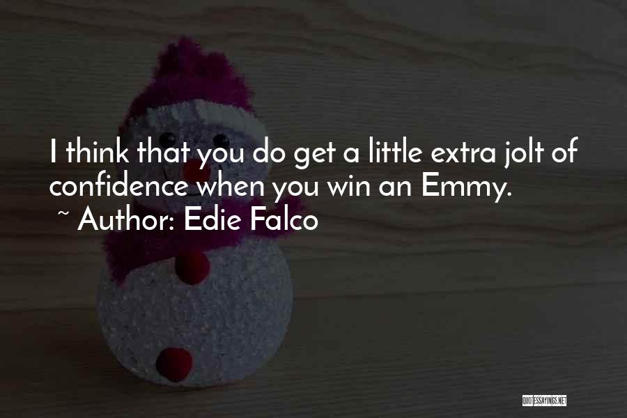 Edie Falco Quotes: I Think That You Do Get A Little Extra Jolt Of Confidence When You Win An Emmy.