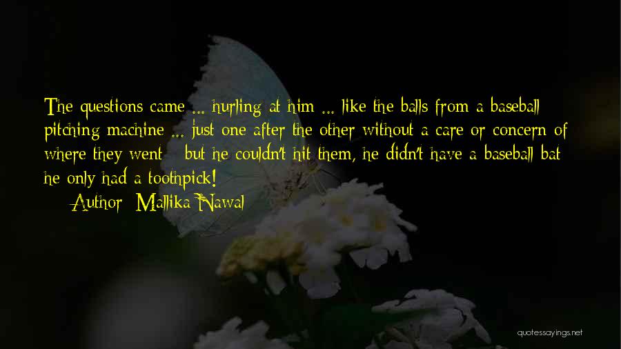 Mallika Nawal Quotes: The Questions Came ... Hurling At Him ... Like The Balls From A Baseball Pitching Machine ... Just One After