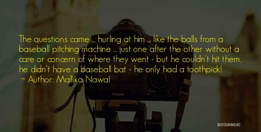 Mallika Nawal Quotes: The Questions Came ... Hurling At Him ... Like The Balls From A Baseball Pitching Machine ... Just One After