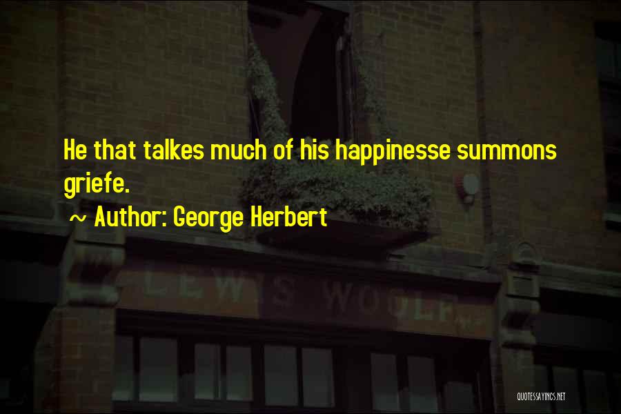 George Herbert Quotes: He That Talkes Much Of His Happinesse Summons Griefe.