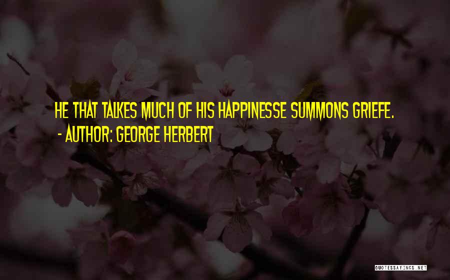 George Herbert Quotes: He That Talkes Much Of His Happinesse Summons Griefe.