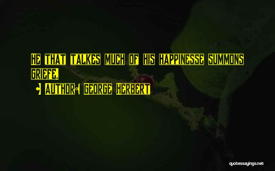 George Herbert Quotes: He That Talkes Much Of His Happinesse Summons Griefe.