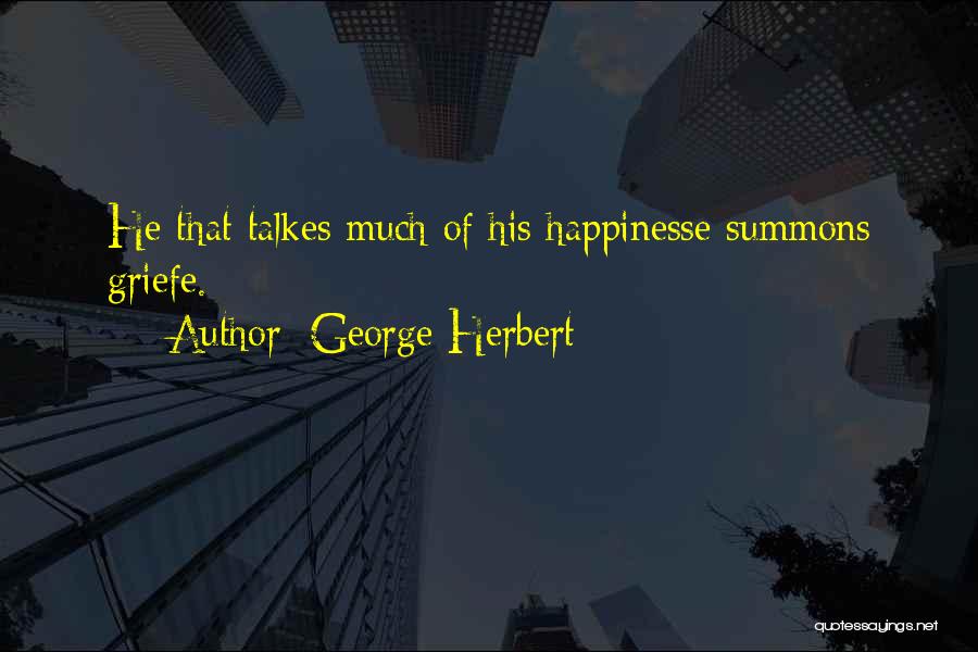 George Herbert Quotes: He That Talkes Much Of His Happinesse Summons Griefe.