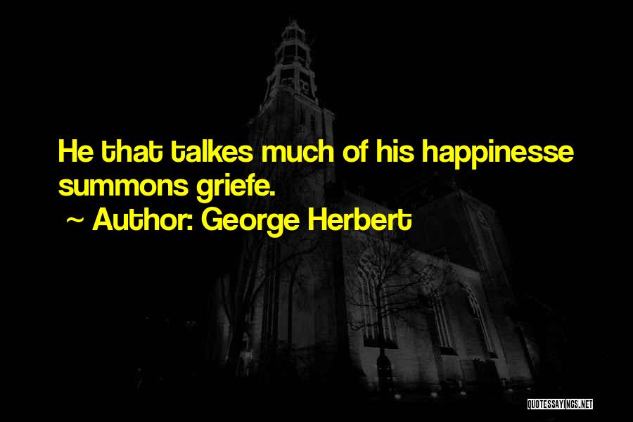 George Herbert Quotes: He That Talkes Much Of His Happinesse Summons Griefe.
