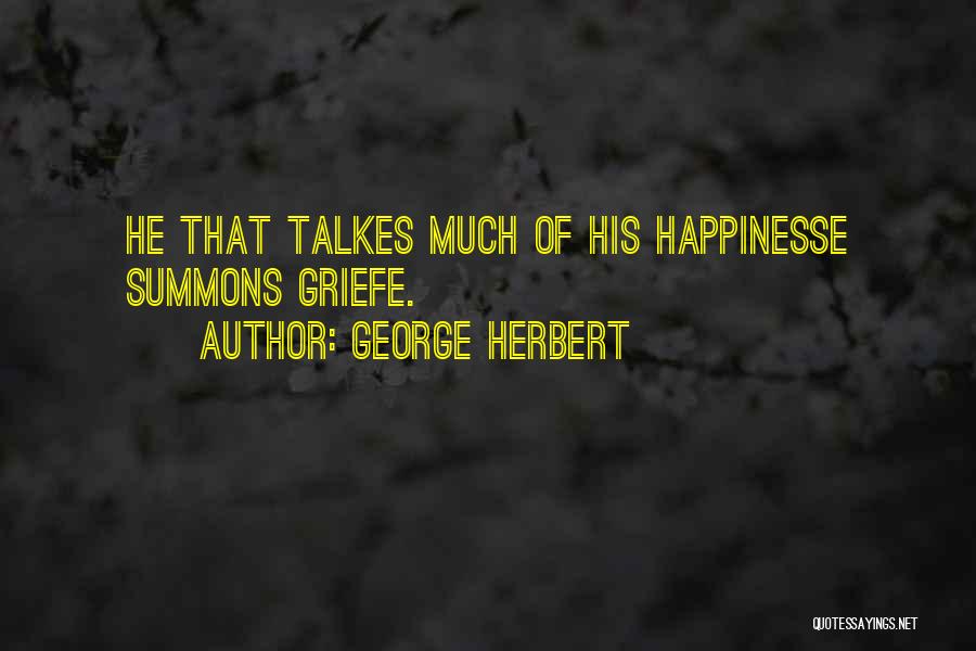 George Herbert Quotes: He That Talkes Much Of His Happinesse Summons Griefe.