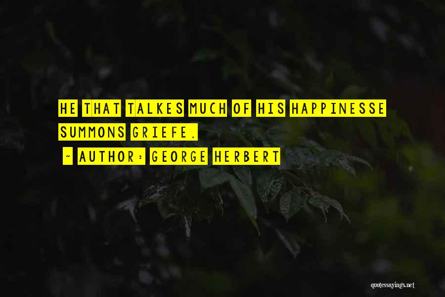 George Herbert Quotes: He That Talkes Much Of His Happinesse Summons Griefe.