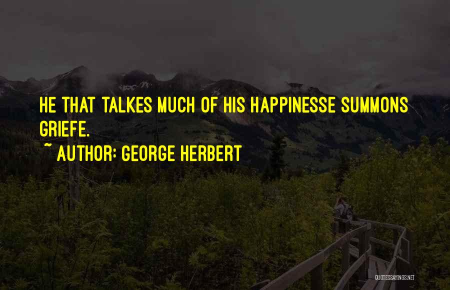 George Herbert Quotes: He That Talkes Much Of His Happinesse Summons Griefe.