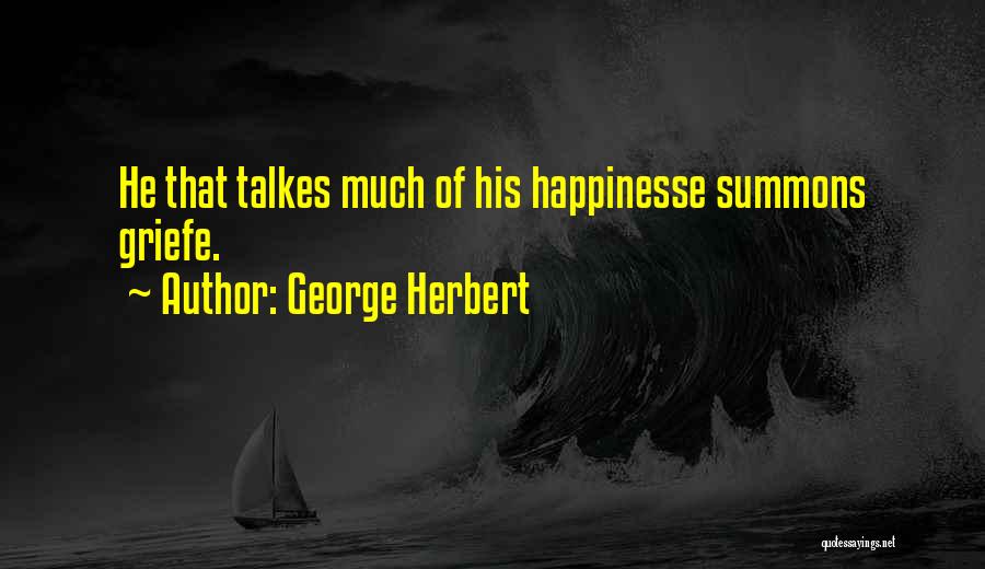 George Herbert Quotes: He That Talkes Much Of His Happinesse Summons Griefe.