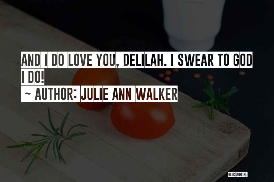 Julie Ann Walker Quotes: And I Do Love You, Delilah. I Swear To God I Do!