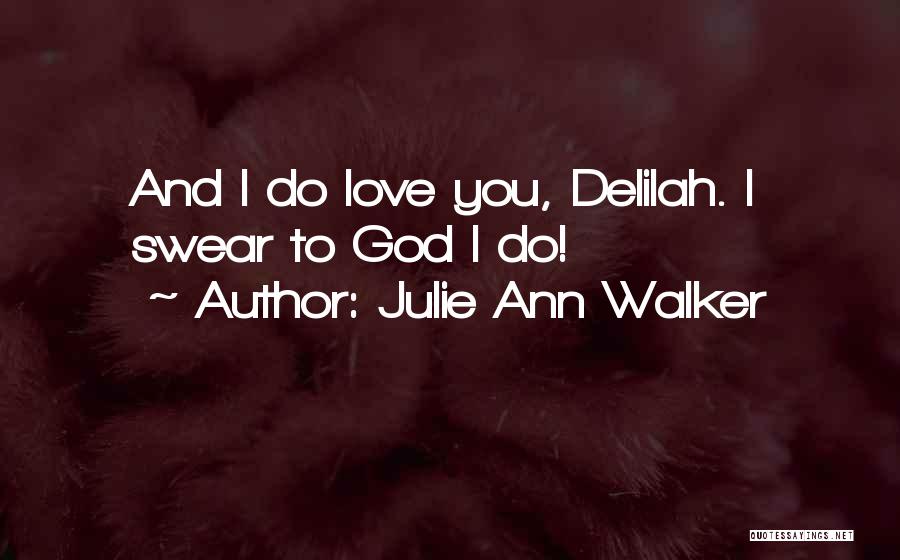 Julie Ann Walker Quotes: And I Do Love You, Delilah. I Swear To God I Do!