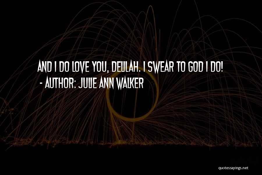 Julie Ann Walker Quotes: And I Do Love You, Delilah. I Swear To God I Do!