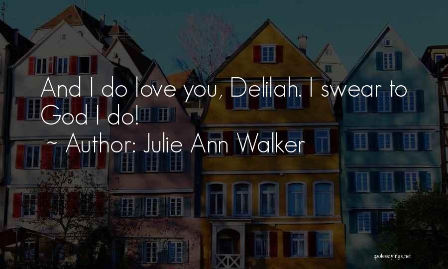 Julie Ann Walker Quotes: And I Do Love You, Delilah. I Swear To God I Do!