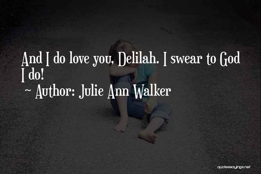 Julie Ann Walker Quotes: And I Do Love You, Delilah. I Swear To God I Do!