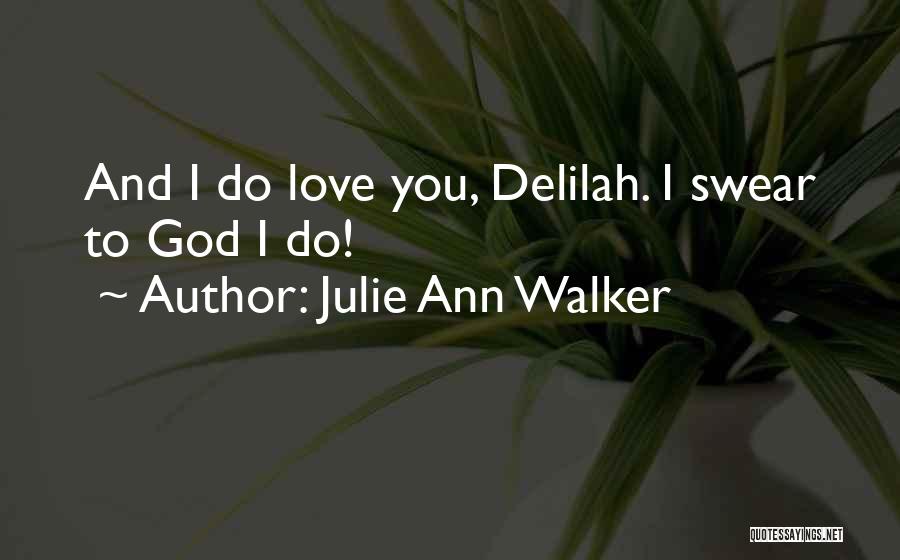 Julie Ann Walker Quotes: And I Do Love You, Delilah. I Swear To God I Do!